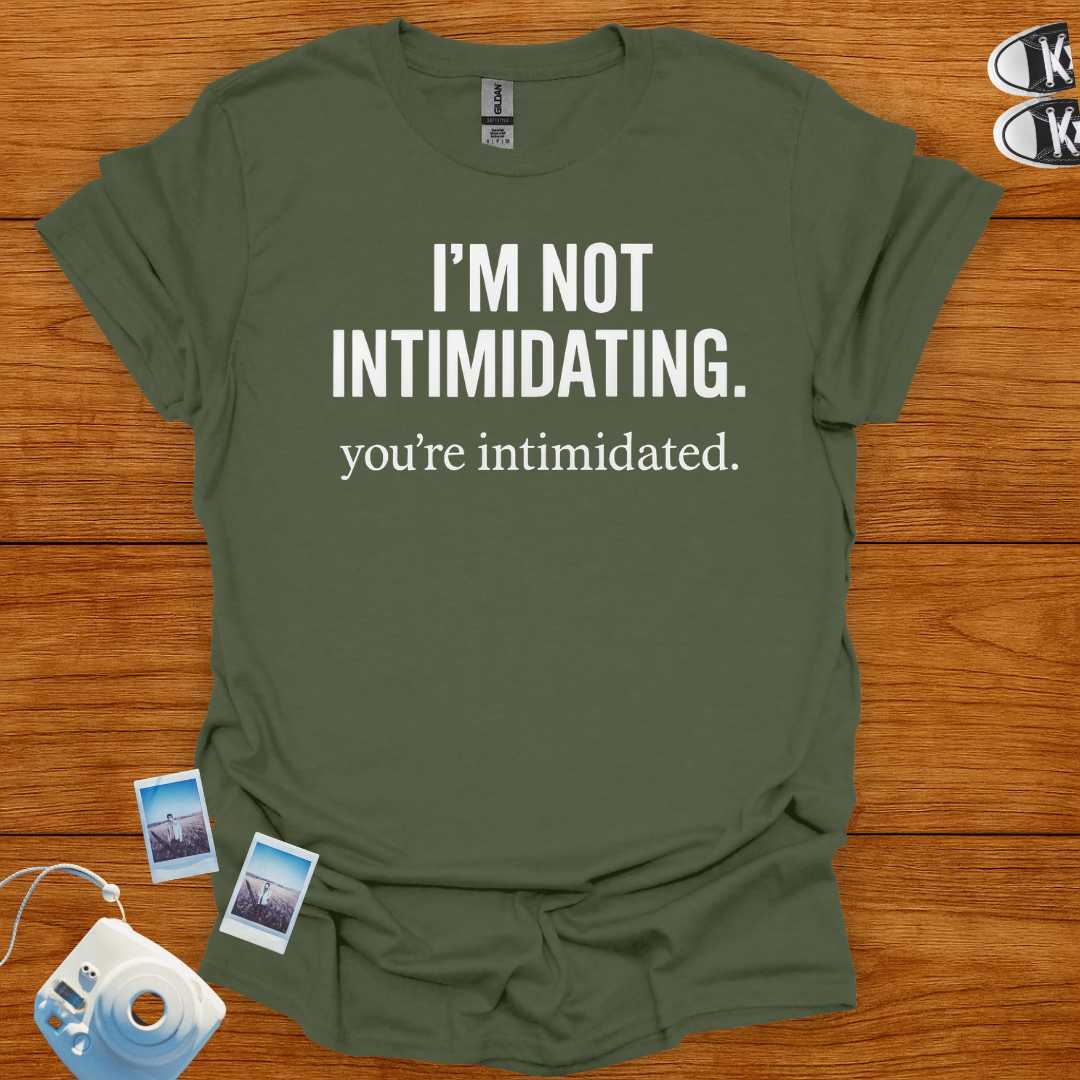 I'm not Intimidating. You're intimidated T-shirt