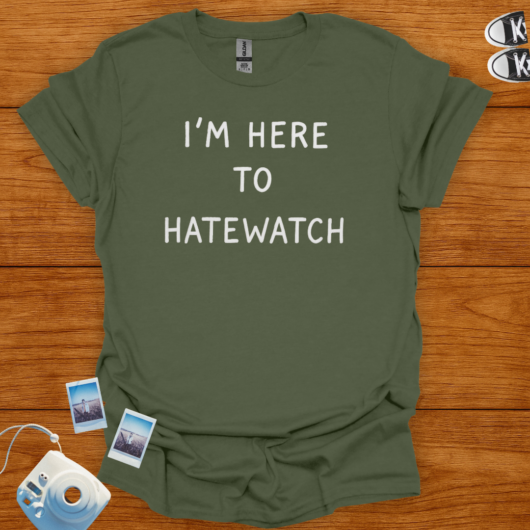 I'm Here To Hatewatch T-shirt
