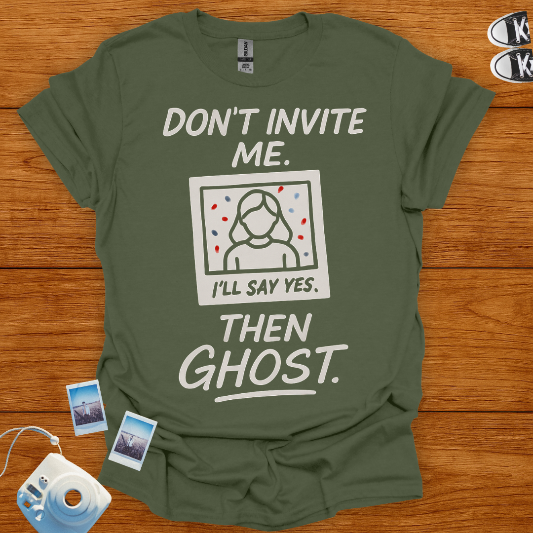Don't Invite Me, I'll Say Yes Then Ghost T-shirt