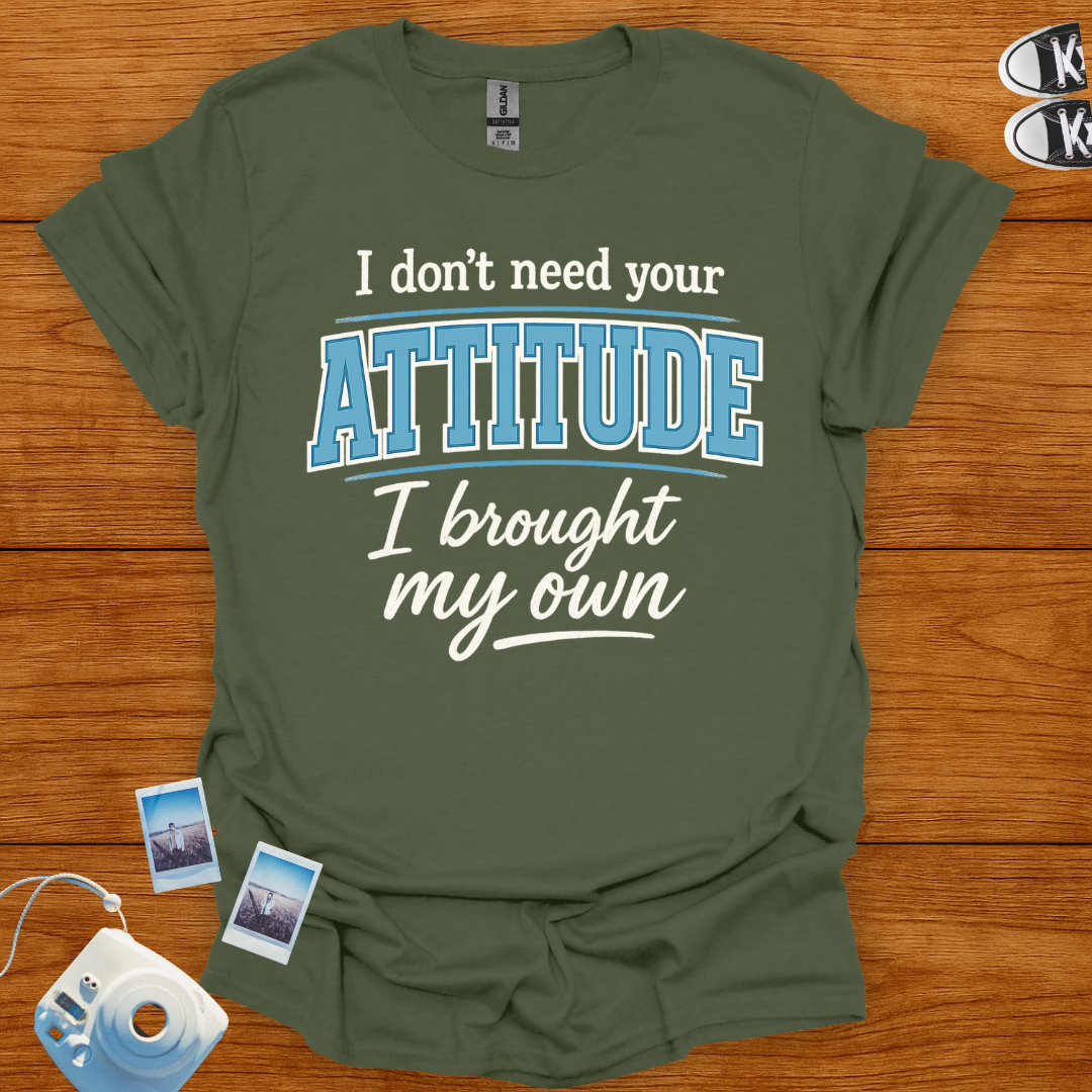 I don't need your attitude T-shirt