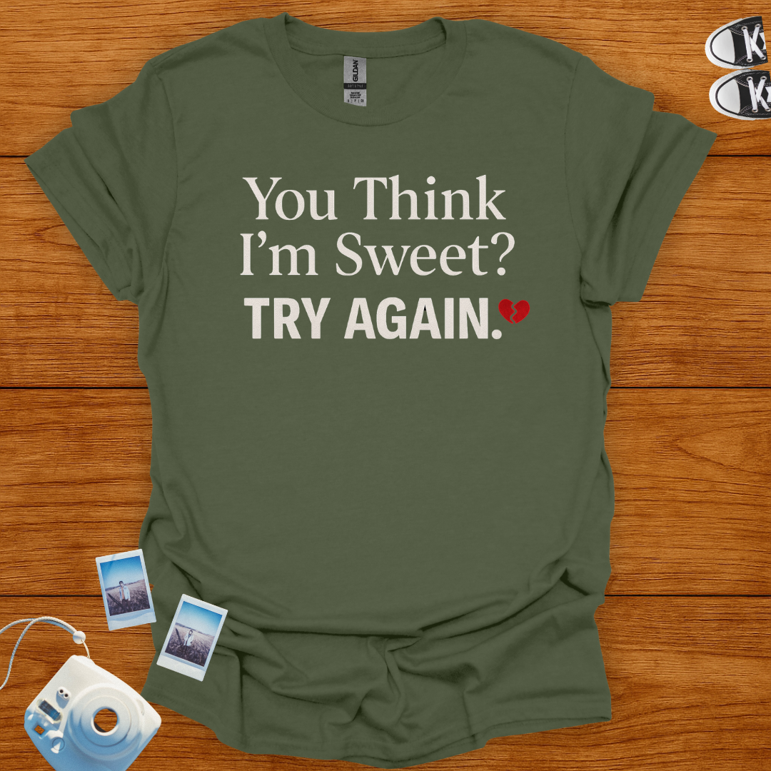 You think I'm sweet, Try again T-shirt
