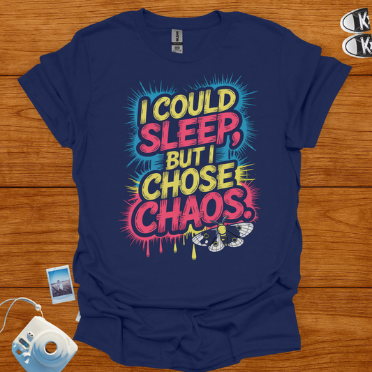 I could sleep but I chose Chaos T-shirt