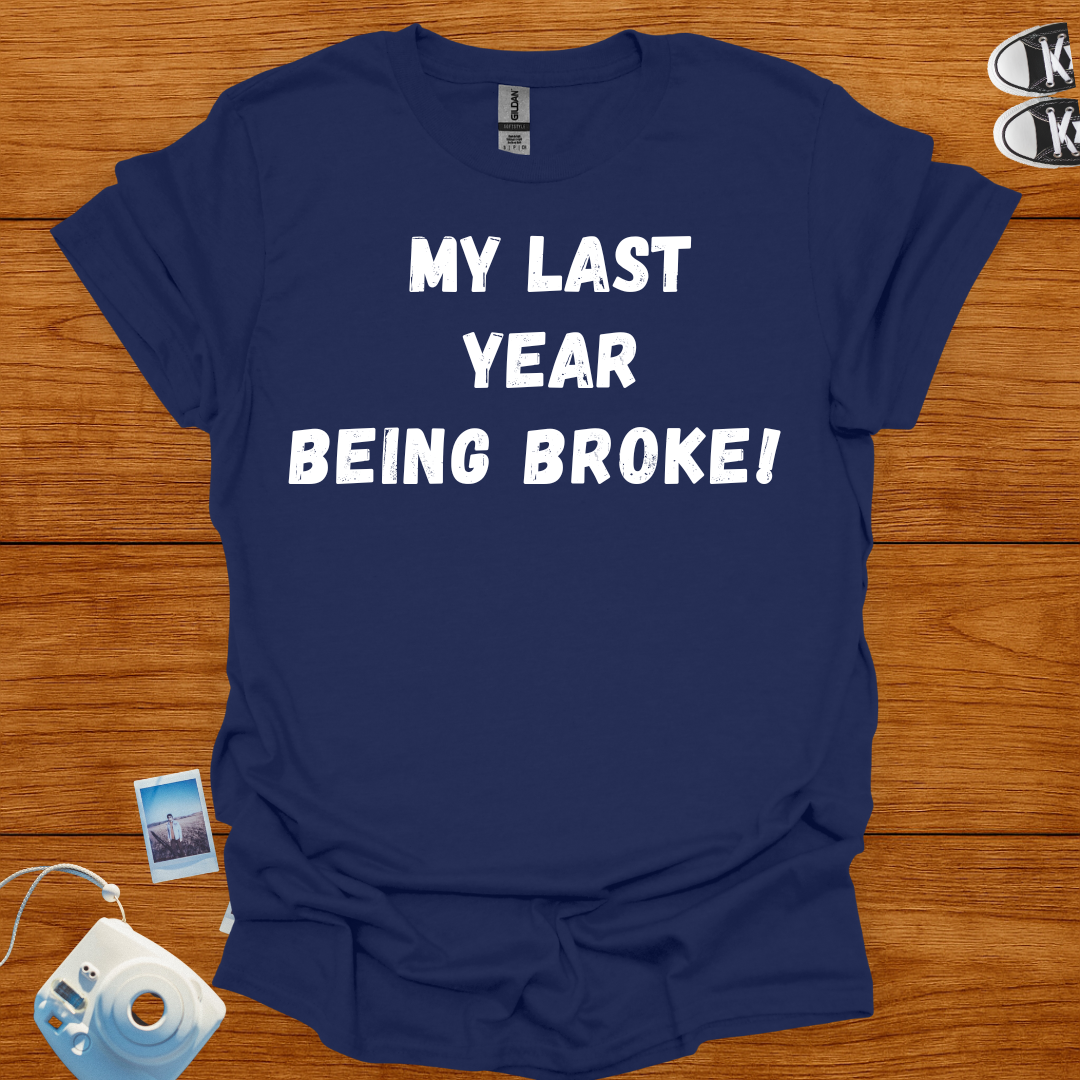 My Last Year Being Broke T-shirt