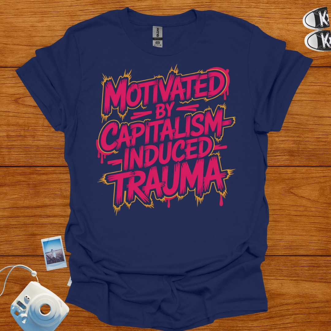 Motivated by Capitalism Induced Trauma T-shirt