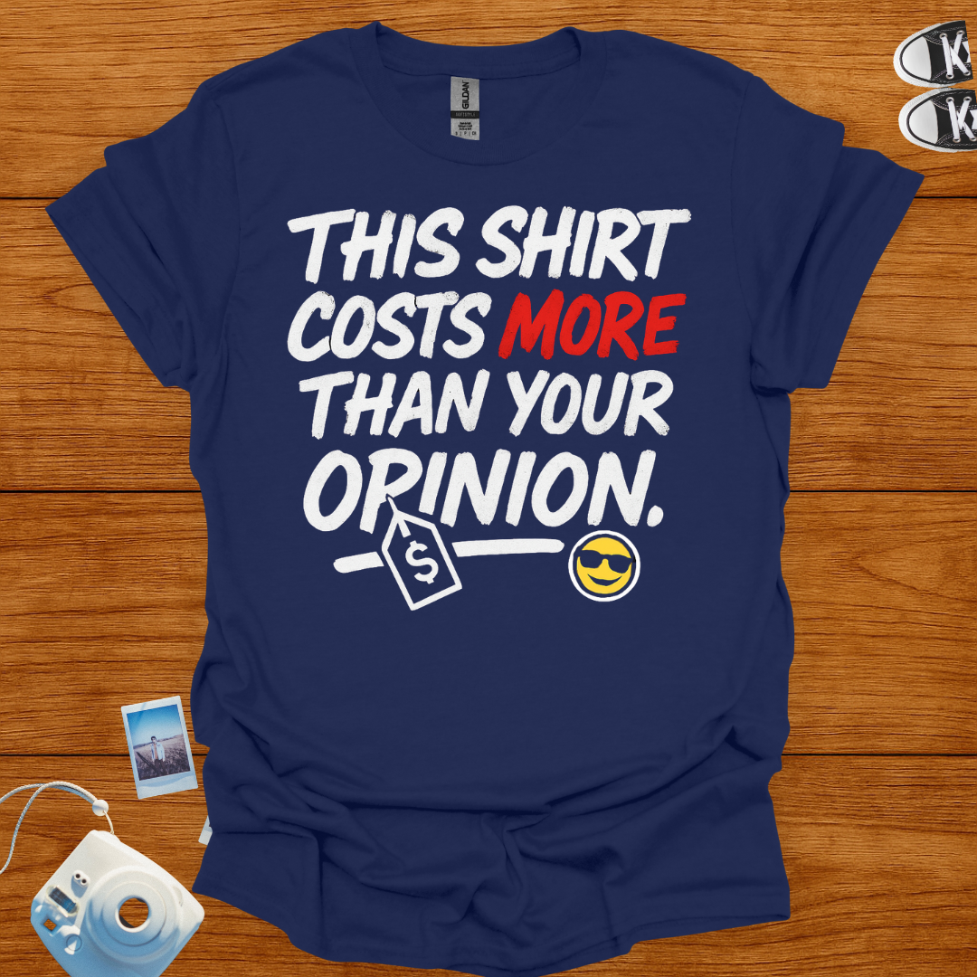 This shirt costs more than your opinion T-shirt