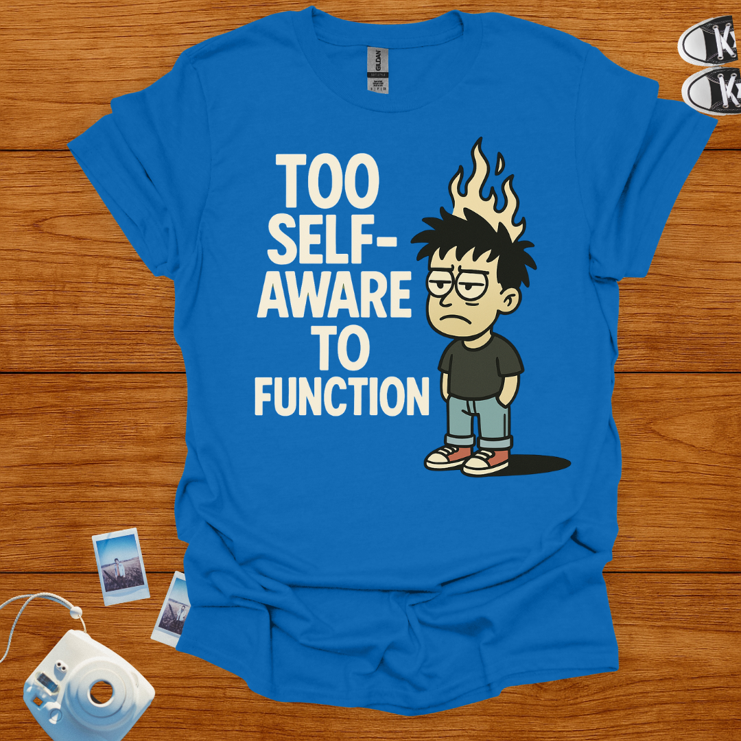 Too Self-Aware to Function T-shirt