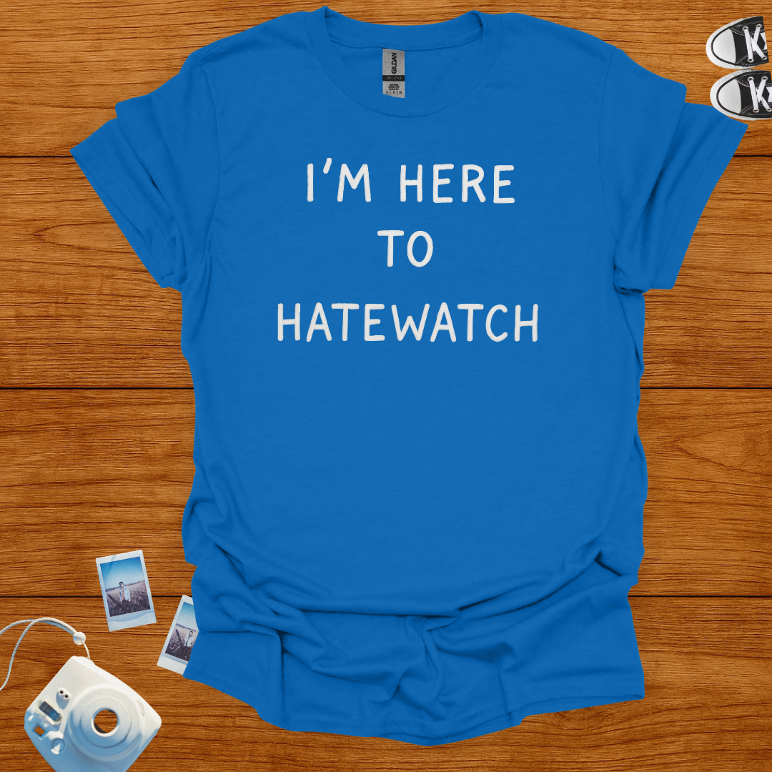 I'm Here To Hatewatch T-shirt