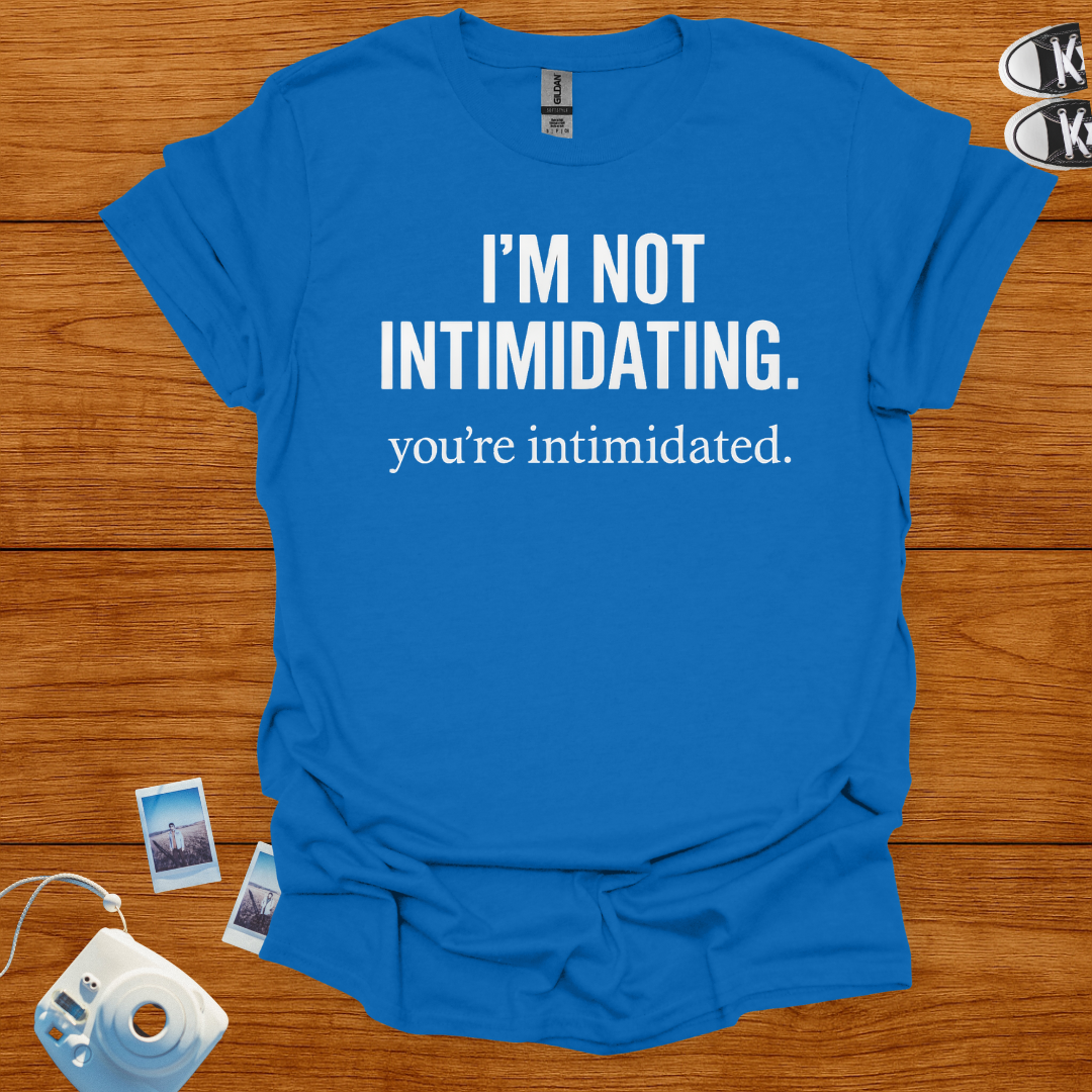 I'm not Intimidating. You're intimidated T-shirt
