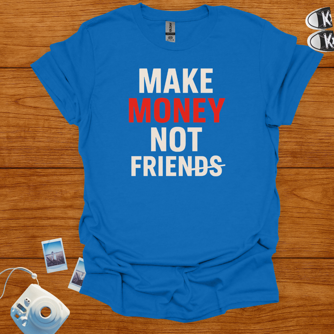 Make Money Not Friends T-shirt