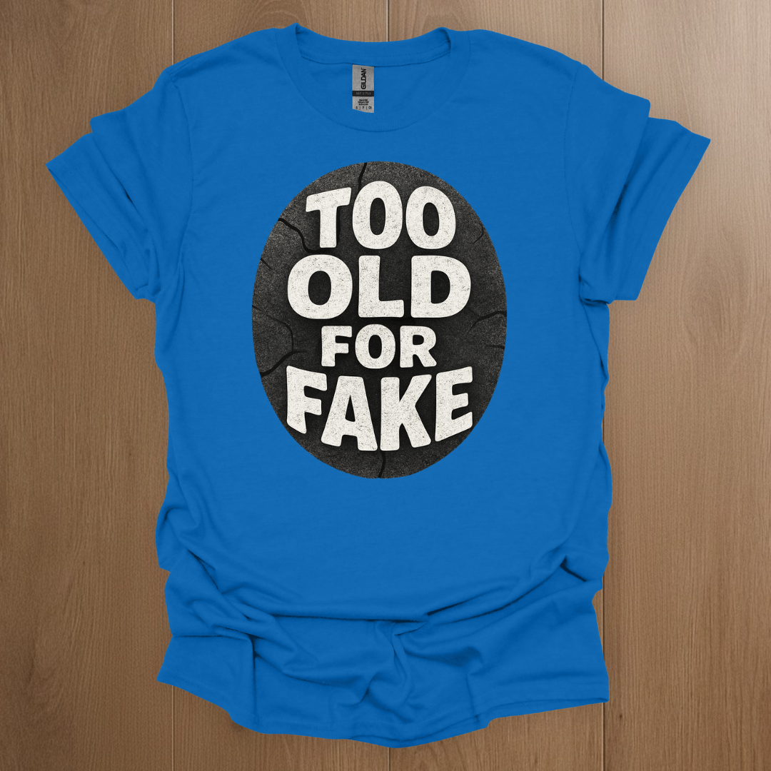 Too Old For Fake T-shirt