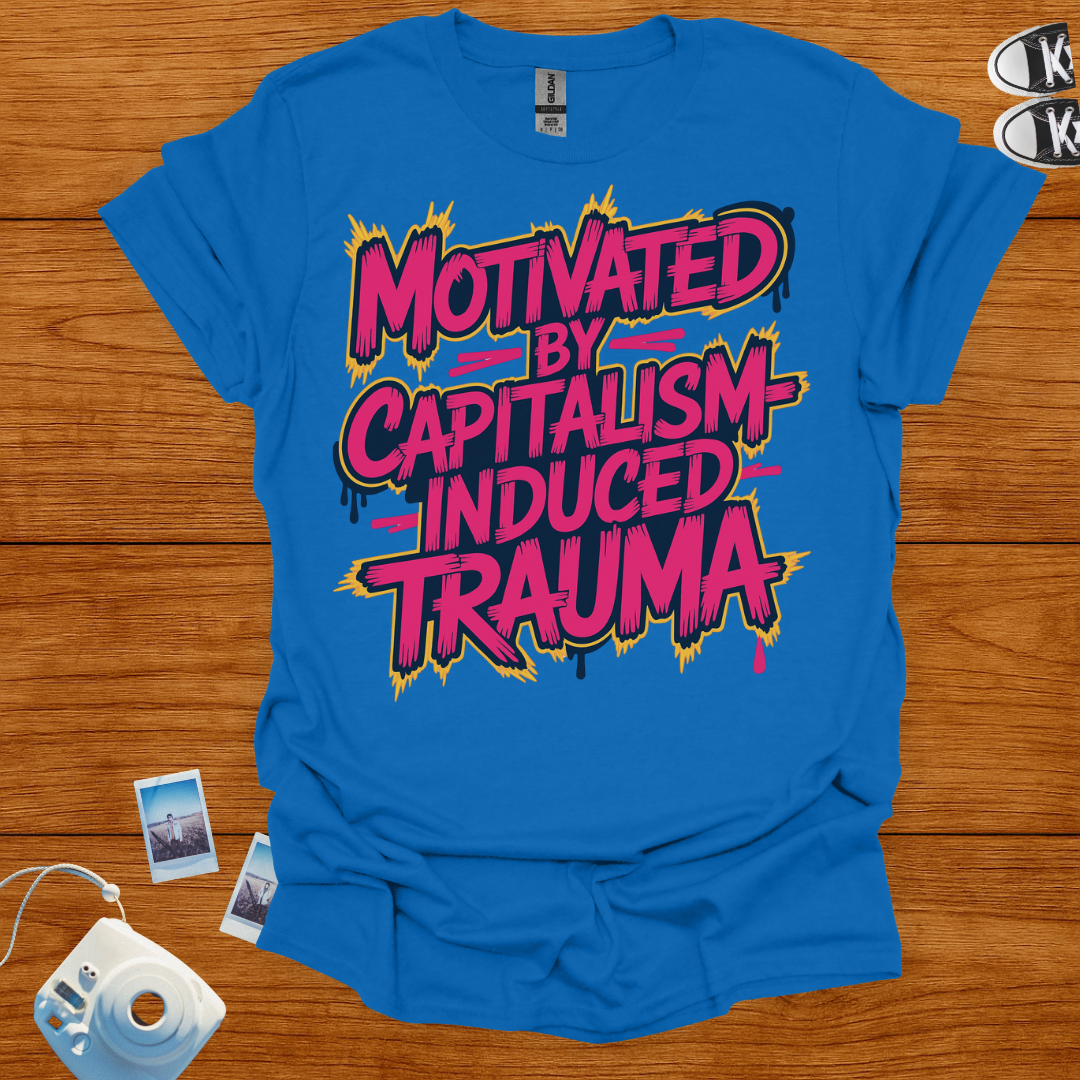 Motivated by Capitalism Induced Trauma T-shirt