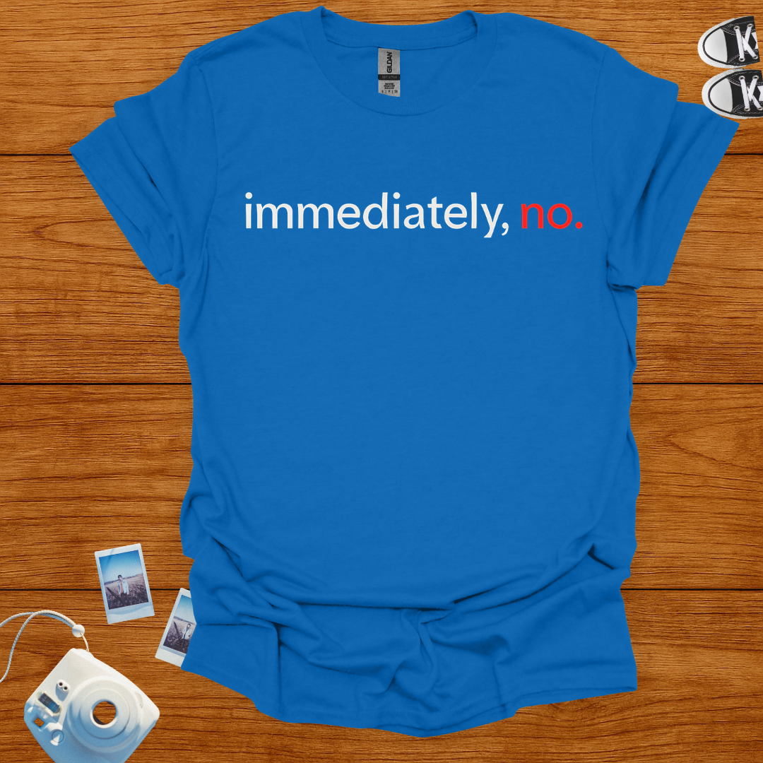 Immediately, No T-shirt