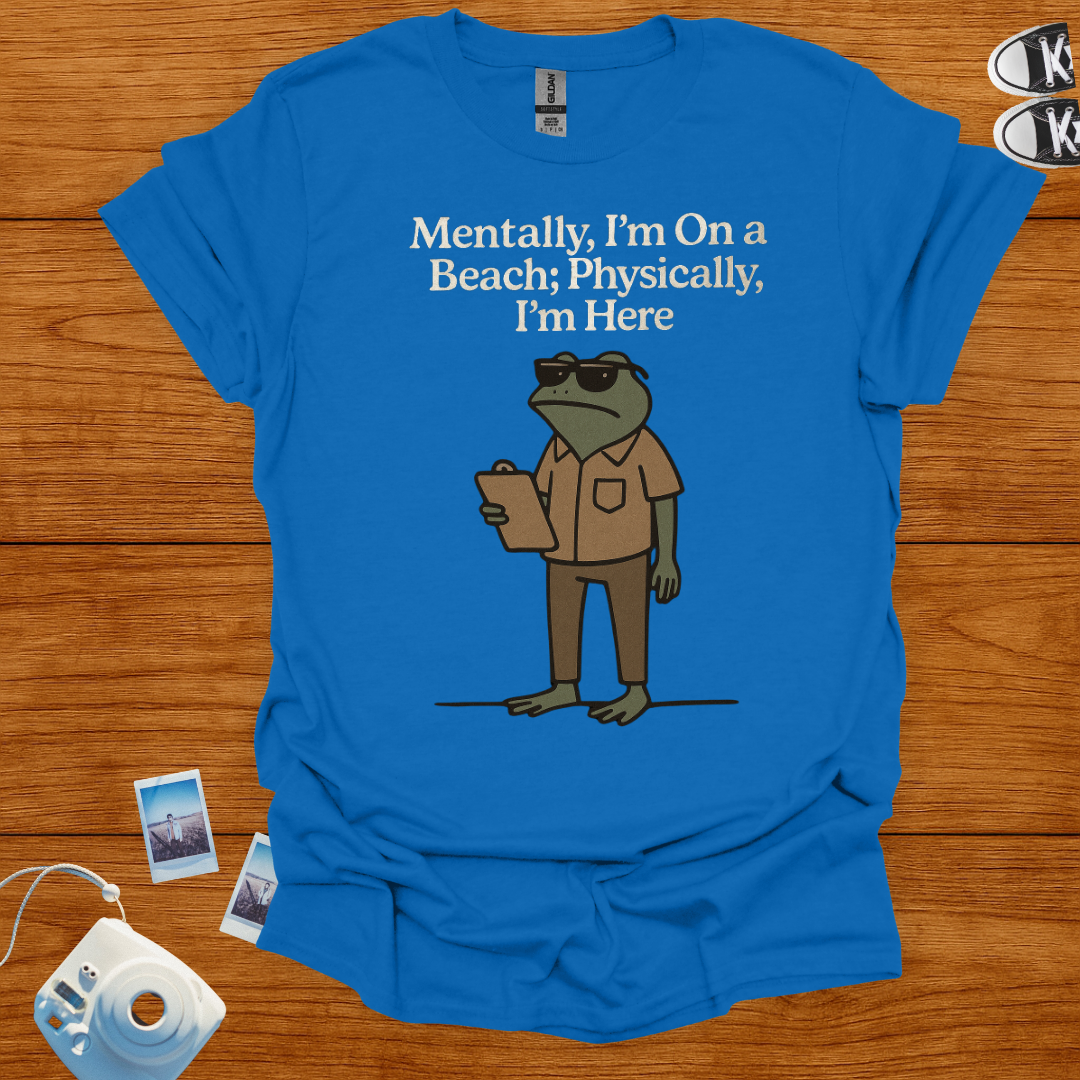 Mentally I'm on a Beach, Physically I'm Here T-shirt