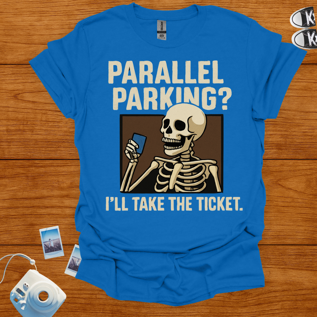 Parallel Parking? I'll Take The Ticket T-shirt
