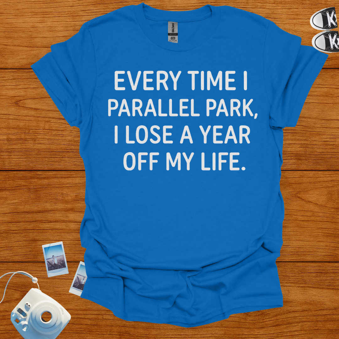Everytime I Parallel Park, I Lose A Year T-shirt