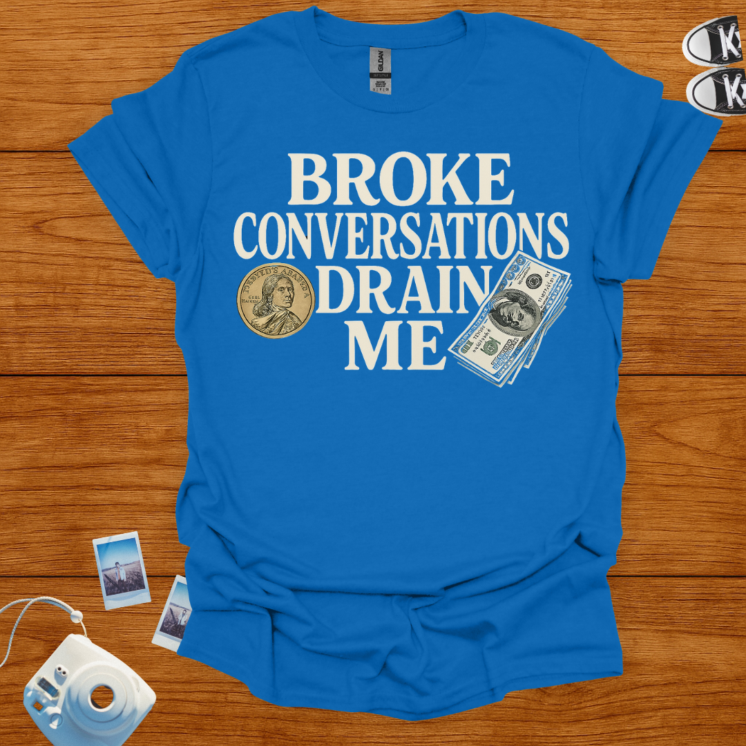 Broke Conversations Drain Me T-shirt