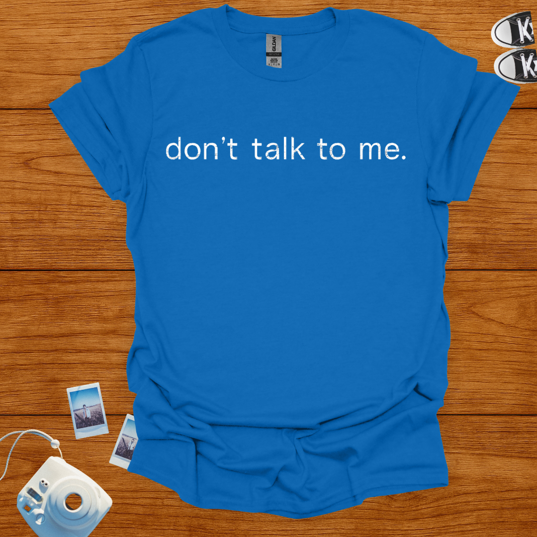 Dont Talk to me T-shirt (text)