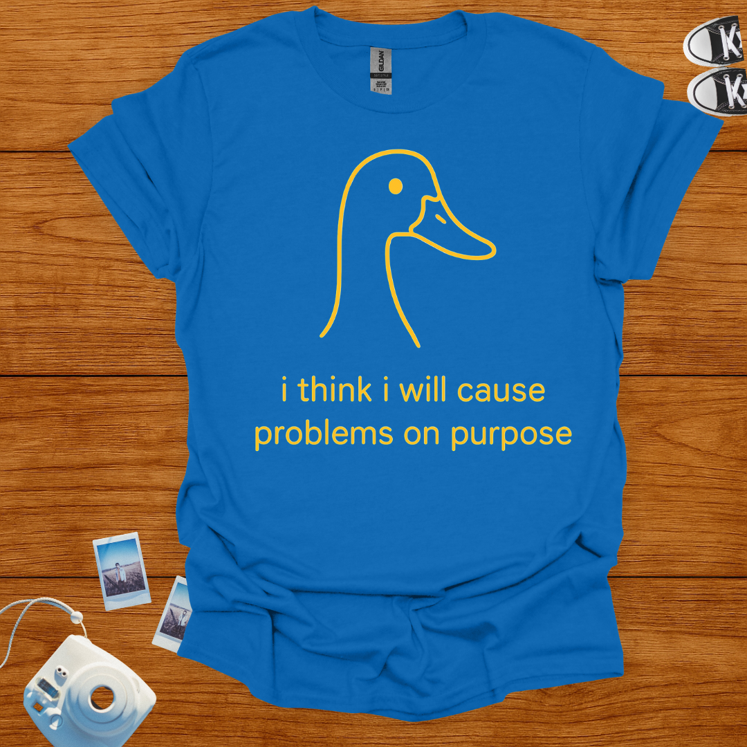 I think I will cause problems on purpose T-shirt