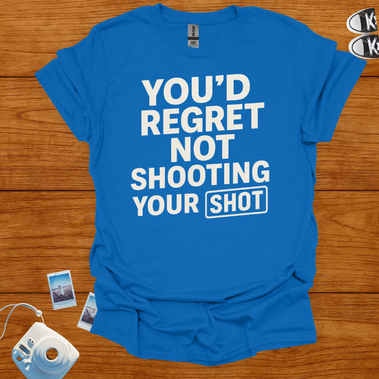 You'd Regret Not Shooting Your Shot T-shirt