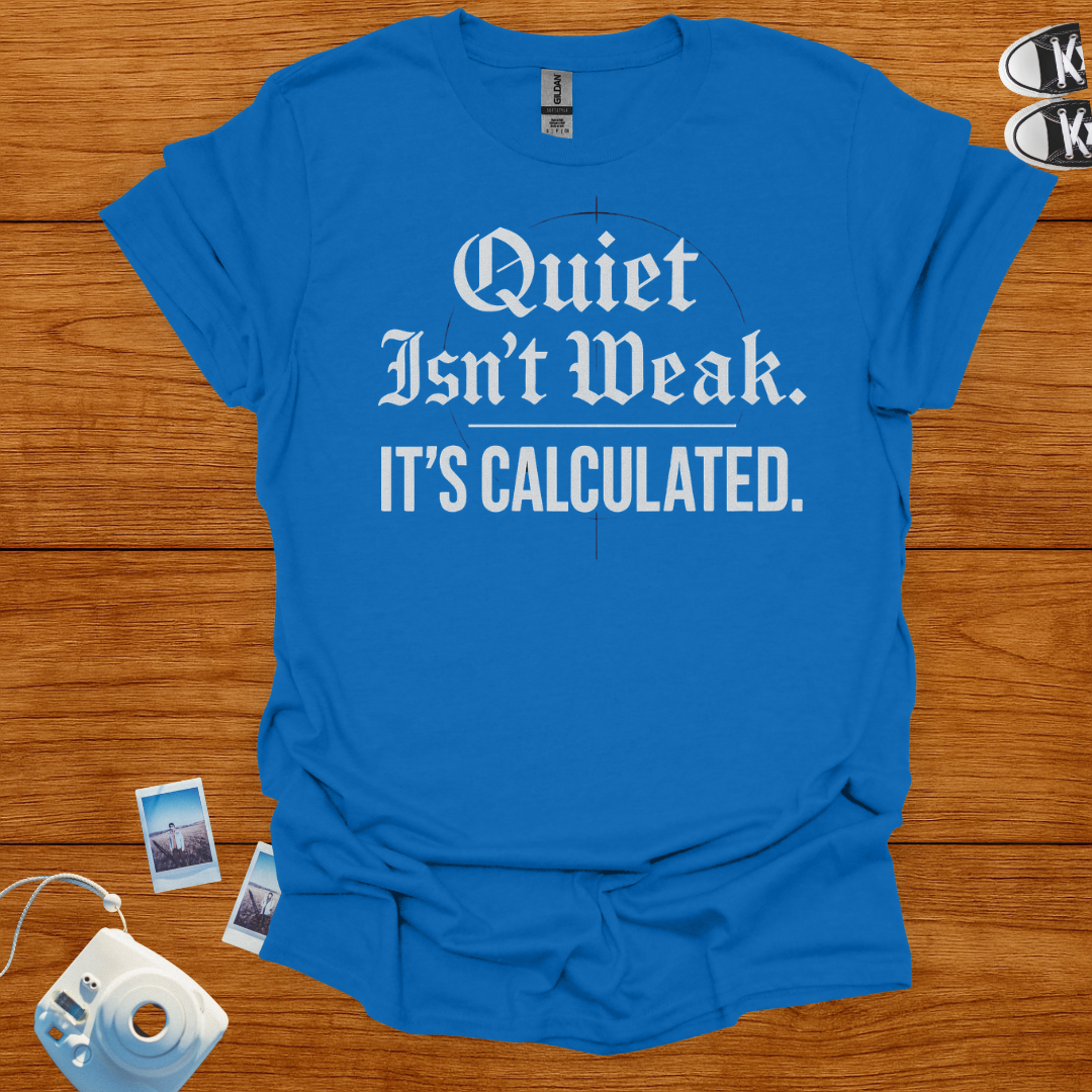 Quiet isn't weak, It's Calculated T-shirt