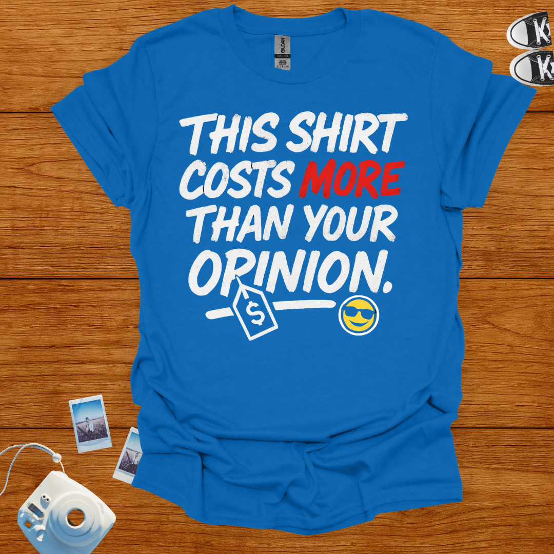 This shirt costs more than your opinion T-shirt