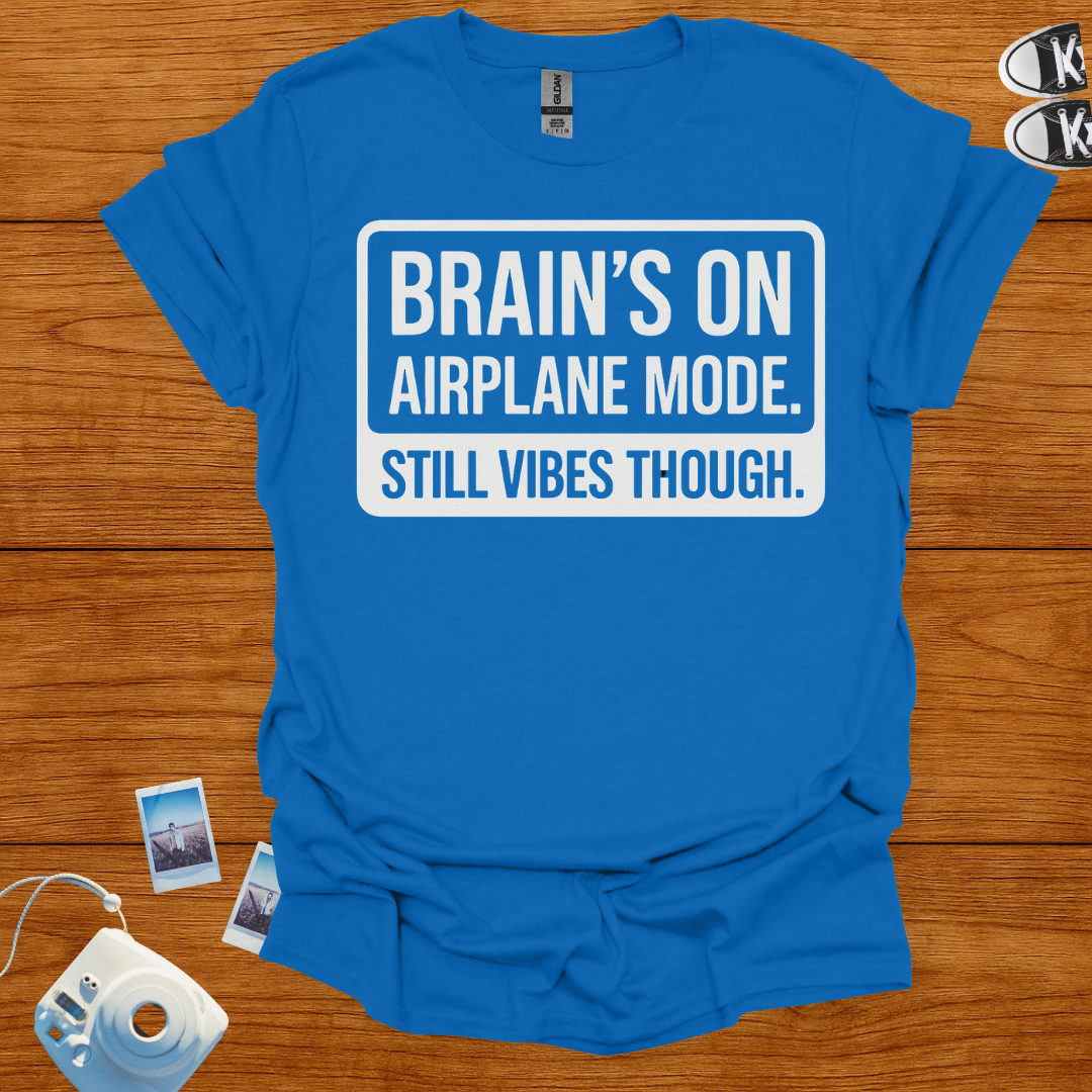 Brain's on Airplane Mode; Still Vibes Though T-shirt