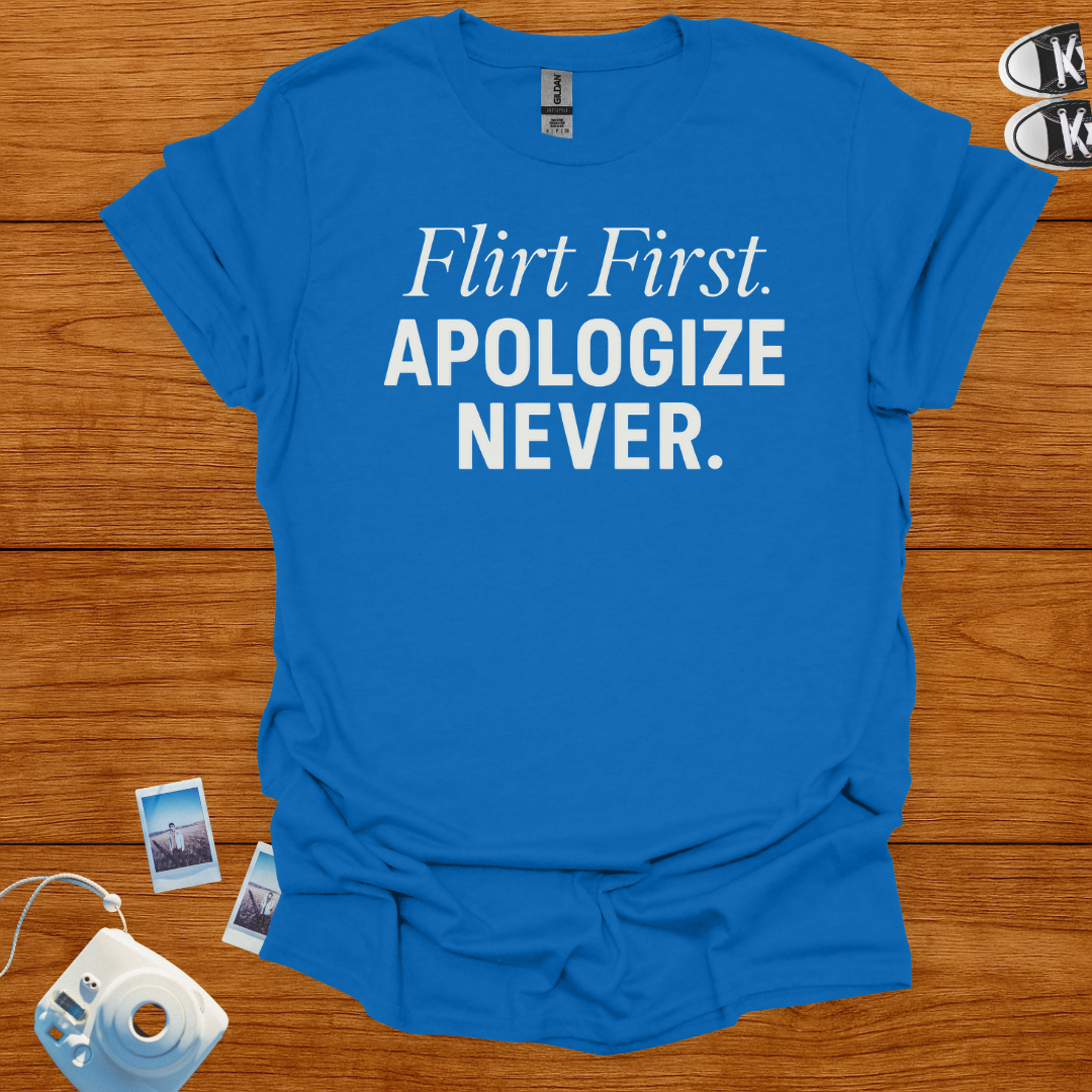 Flirt First Apologize Never T-shirt