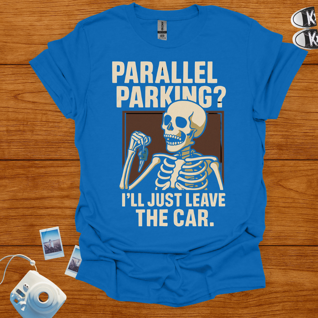 Parallel Parking? I'll Just Leave The Car T-shirt