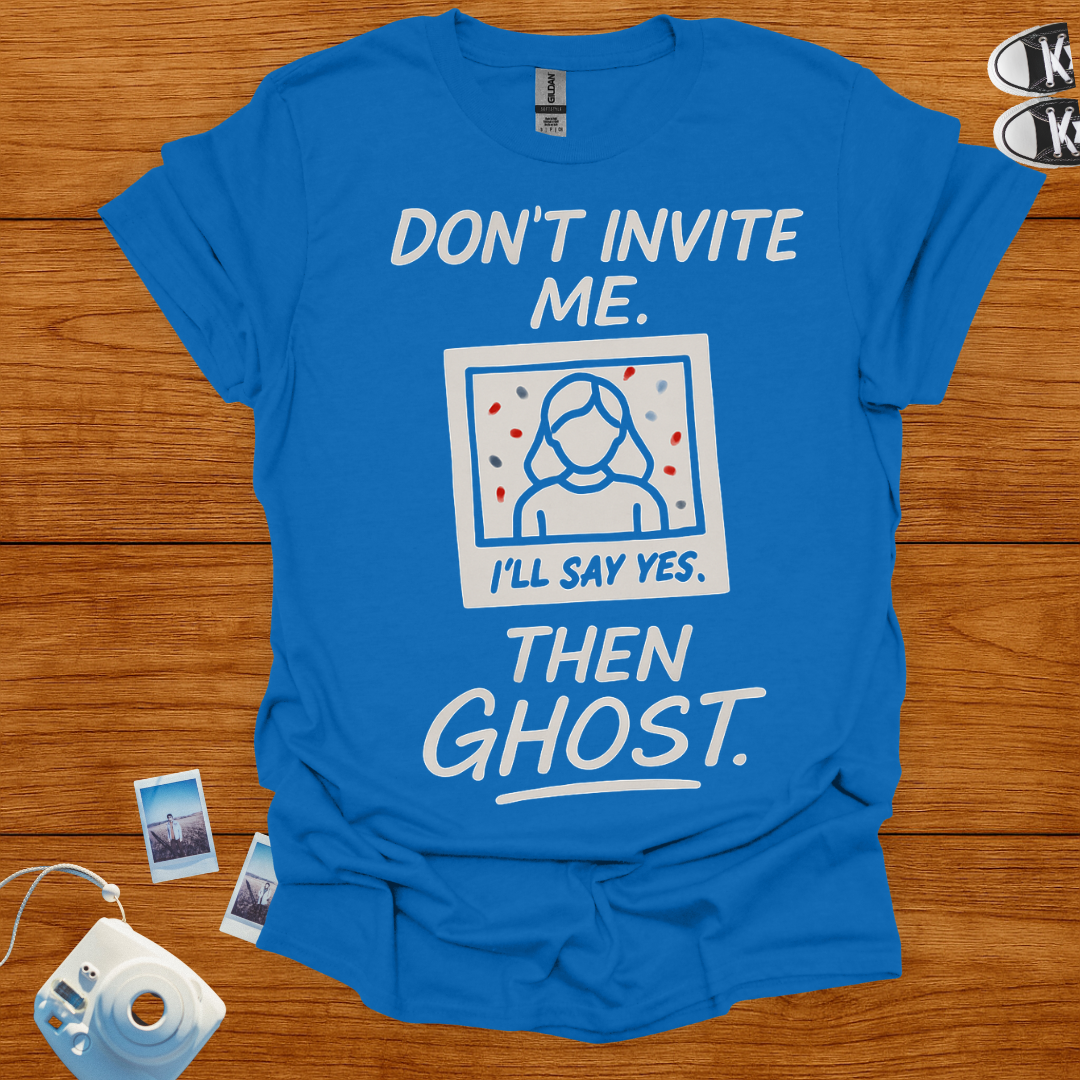 Don't Invite Me, I'll Say Yes Then Ghost T-shirt