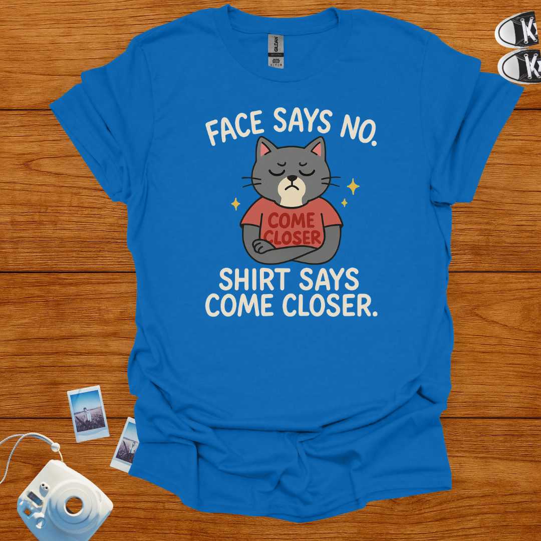 Face Says No. Shirt Says Come Closer T-shirt