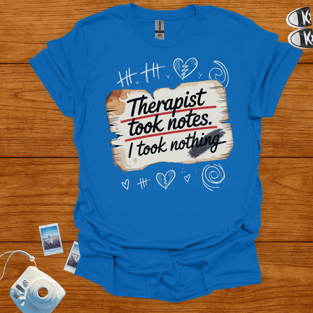 Therapist took notes, I took nothing T-shirt