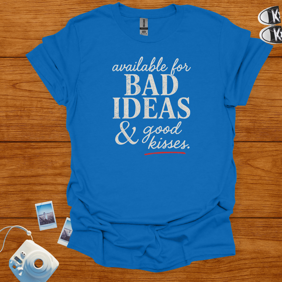 Available for Bad Ideas and Good Kisses T-shirt