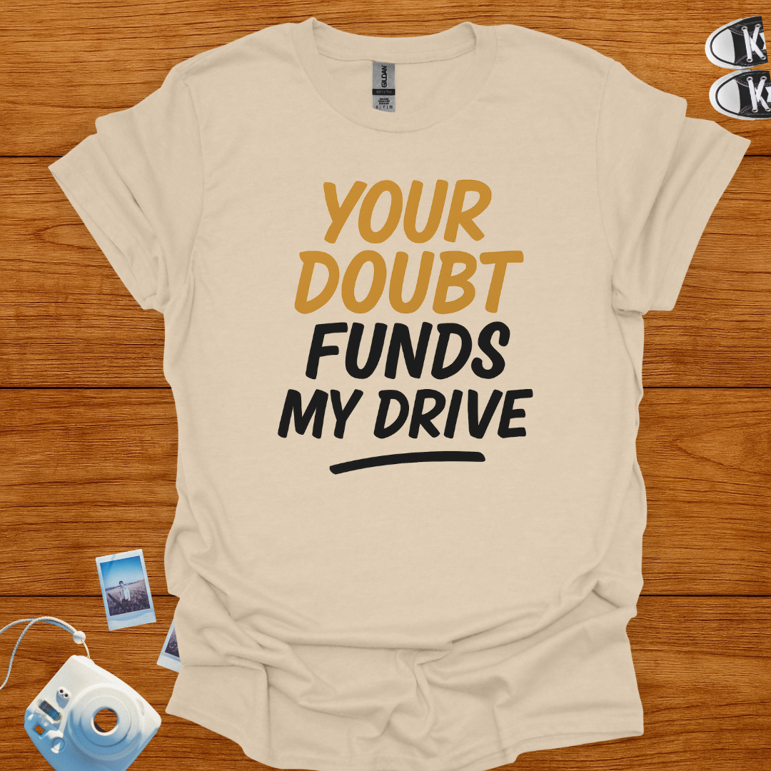 Your Doubt Funds My Drive T-shirt