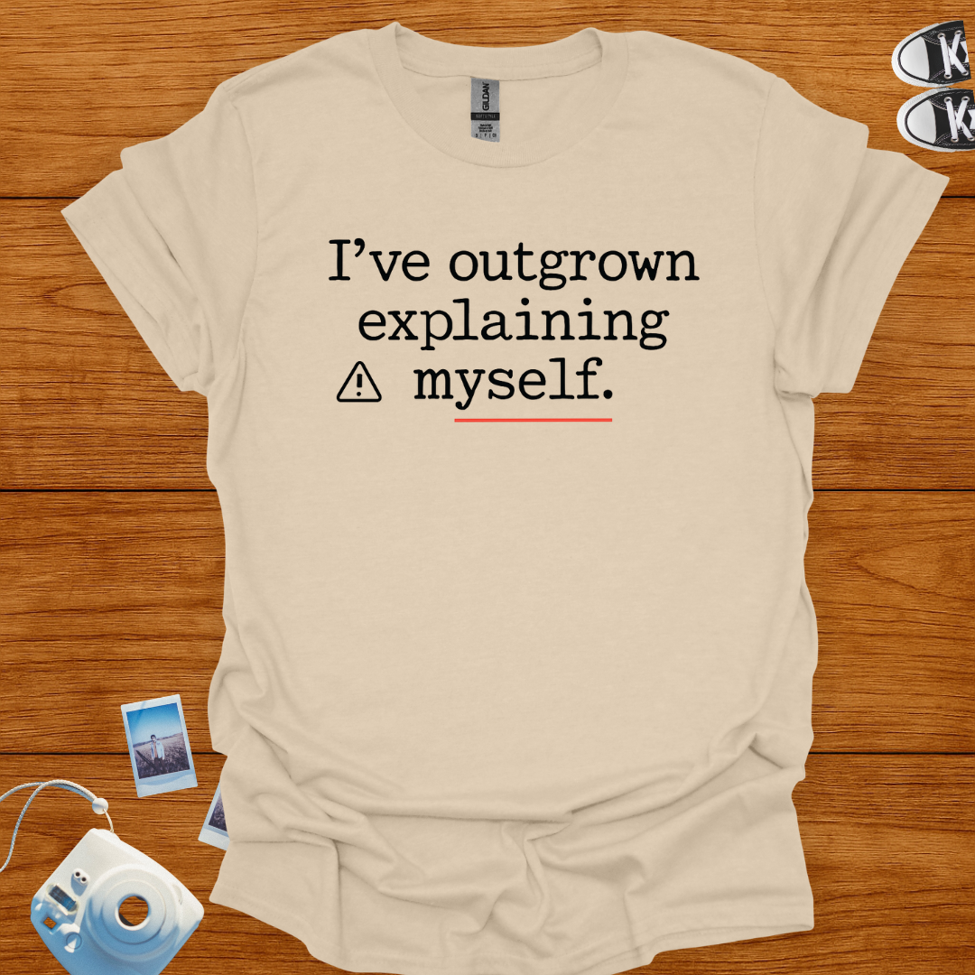 I've Outgrown Explaining Myself T-shirt