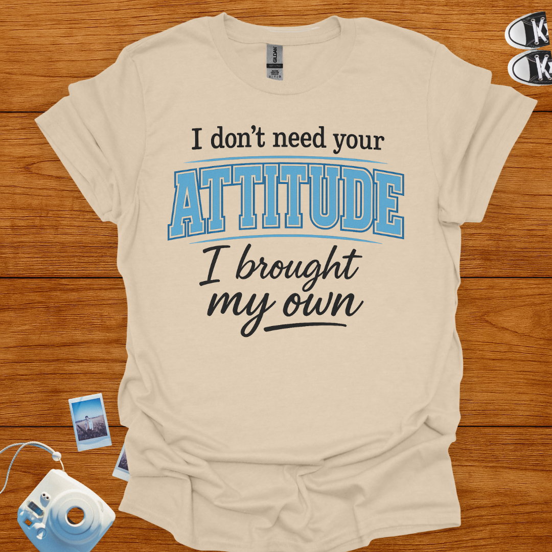I don't need your attitude T-shirt