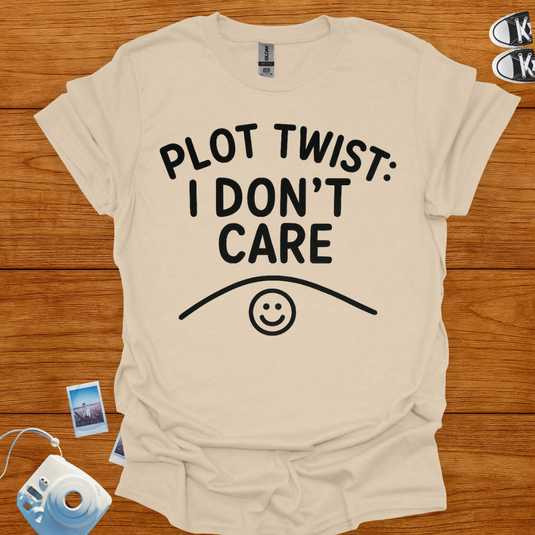 Plot Twist: I Don't Care T-shirt