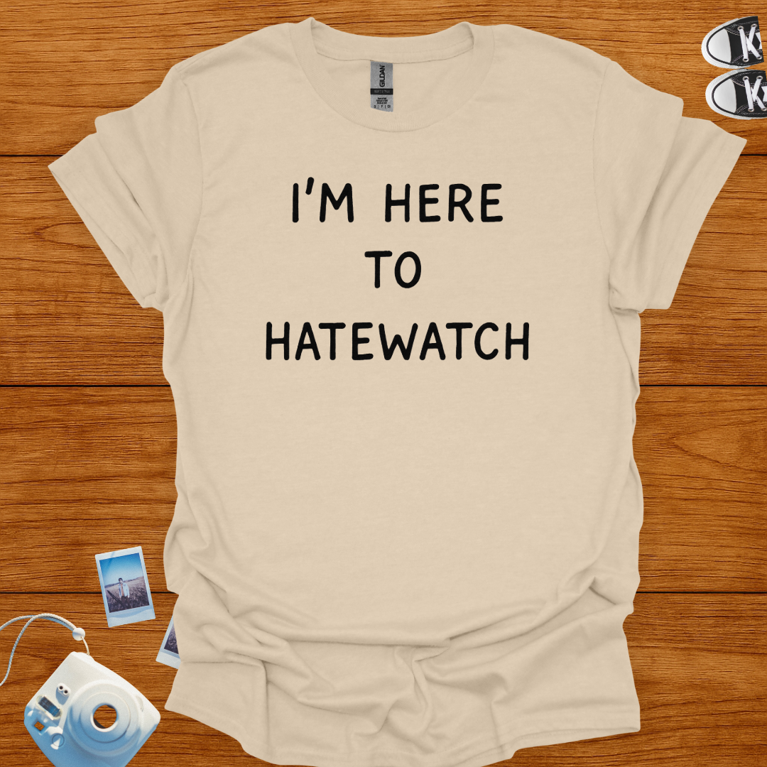I'm Here To Hatewatch T-shirt