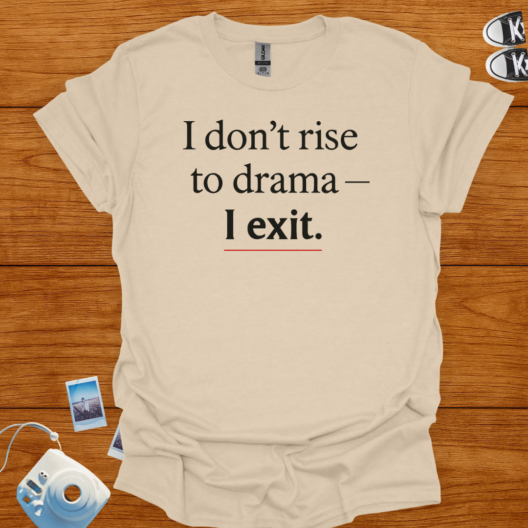 I don't rise to Drama—I exit T-shirt