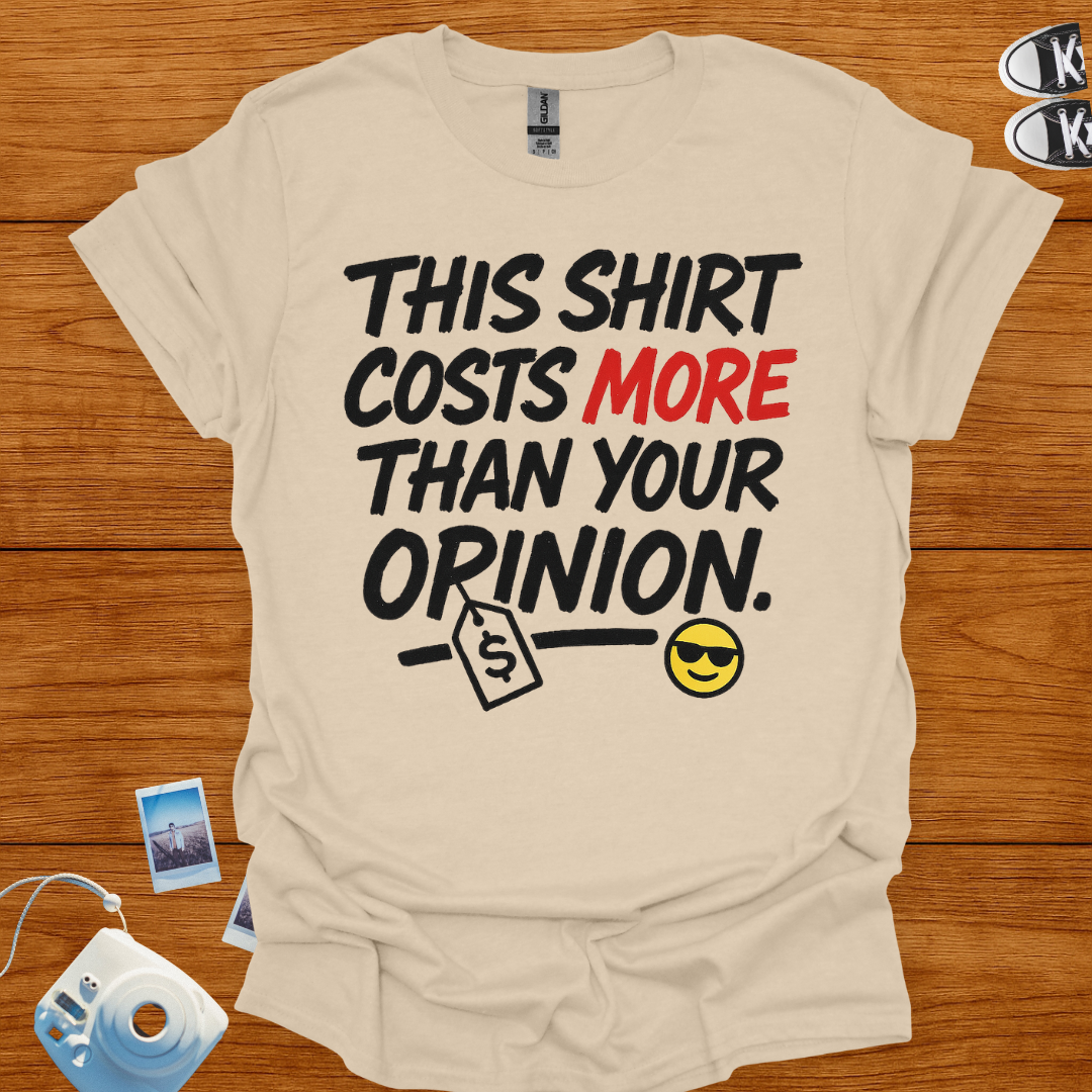 This shirt costs more than your opinion T-shirt