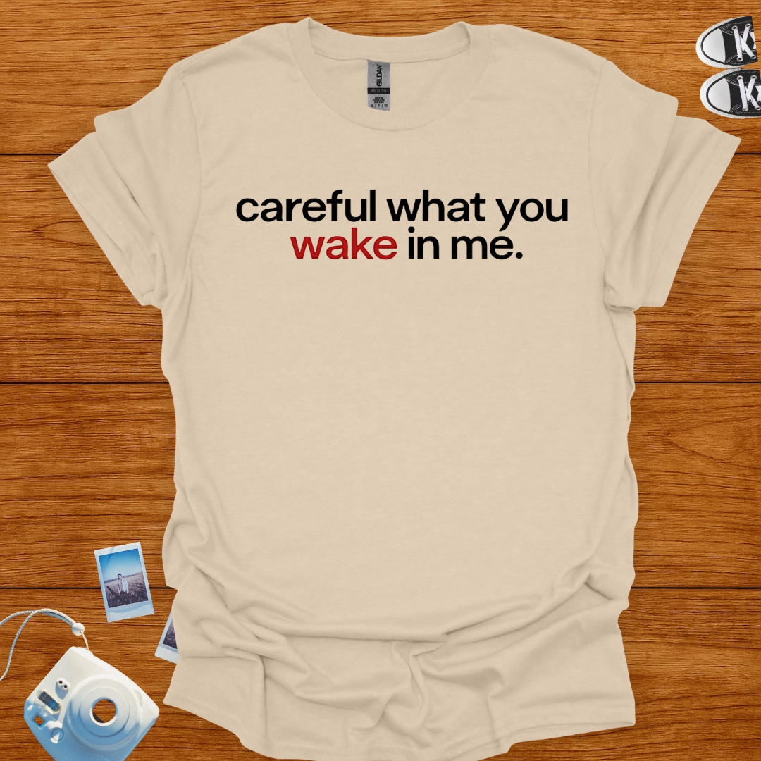 Careful What You Wake in Me T-shirt