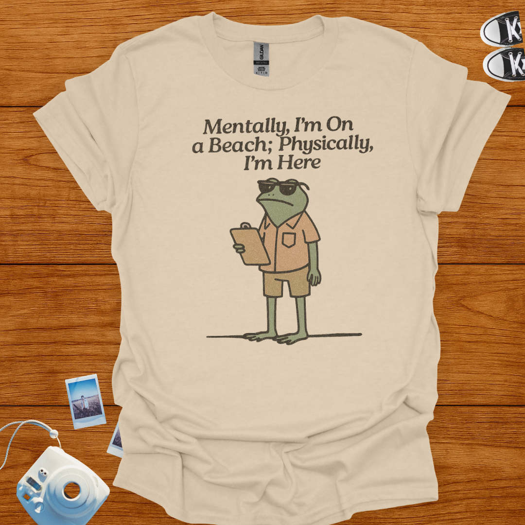 Mentally I'm on a Beach, Physically I'm Here T-shirt
