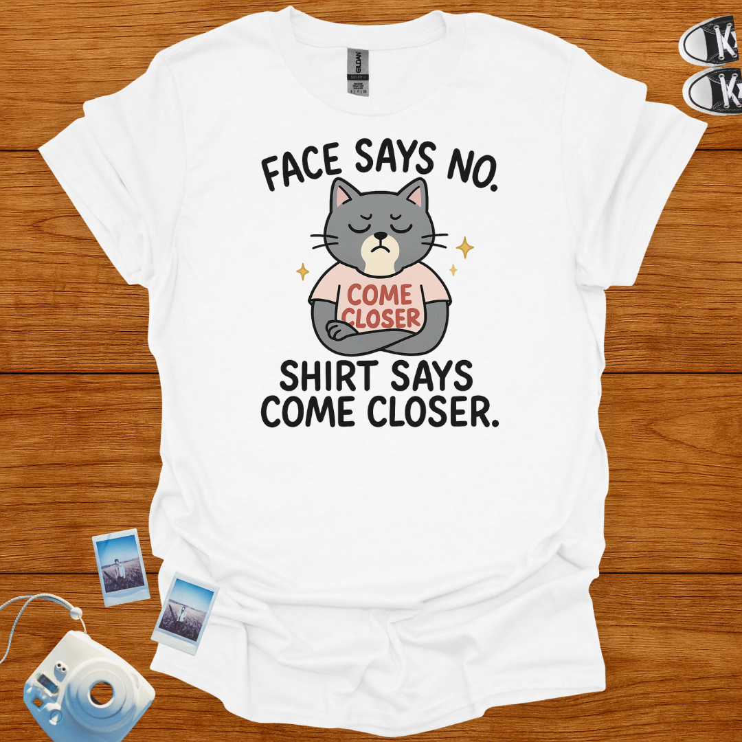 Face Says No. Shirt Says Come Closer T-shirt