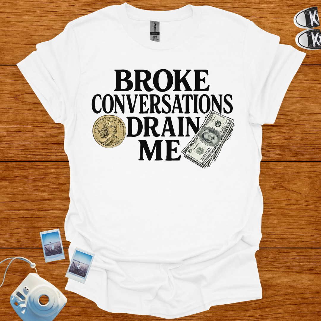 Broke Conversations Drain Me T-shirt