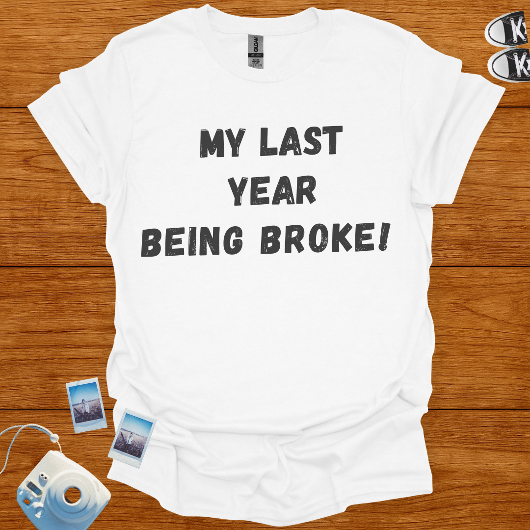 My Last Year Being Broke T-shirt