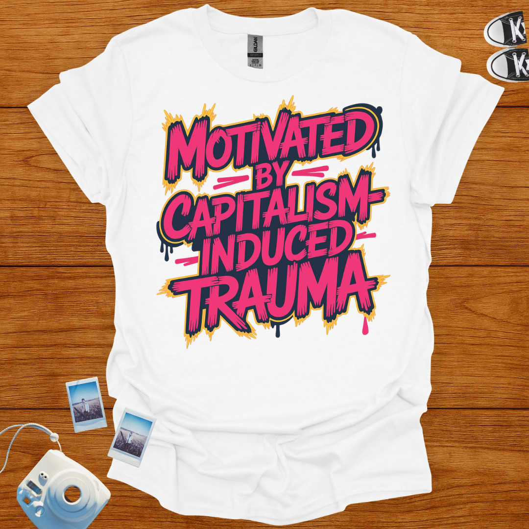 Motivated by Capitalism Induced Trauma T-shirt