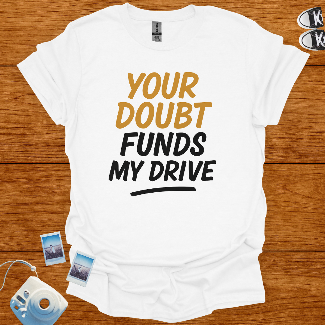 Your Doubt Funds My Drive T-shirt