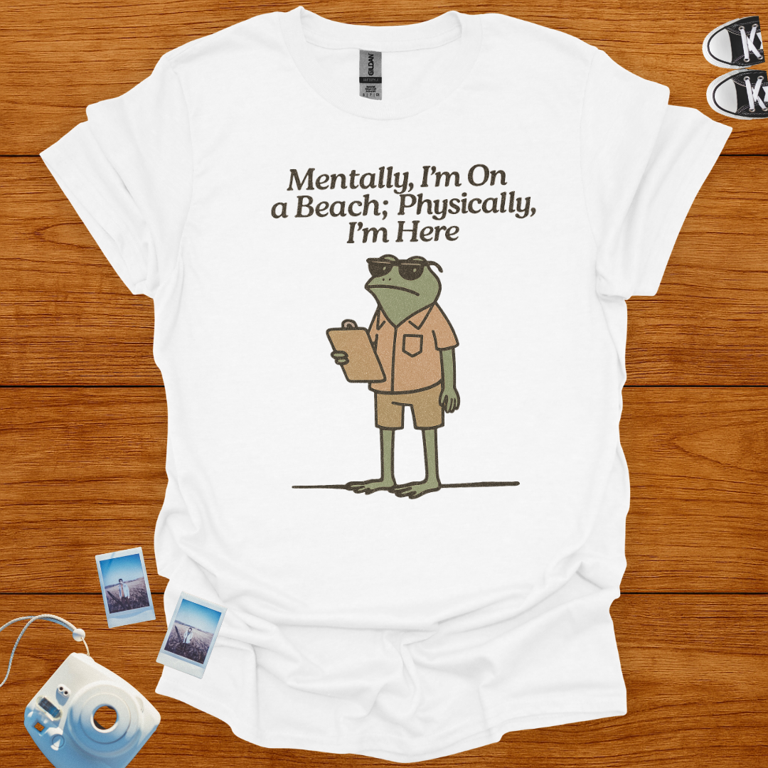 Mentally I'm on a Beach, Physically I'm Here T-shirt
