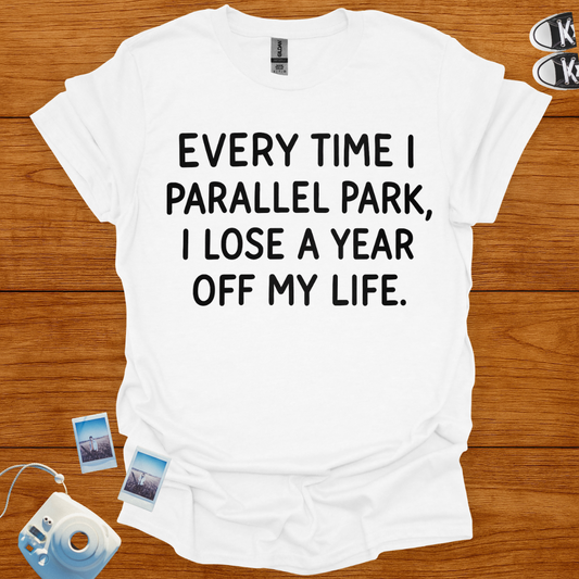 Everytime I Parallel Park, I Lose A Year T-shirt