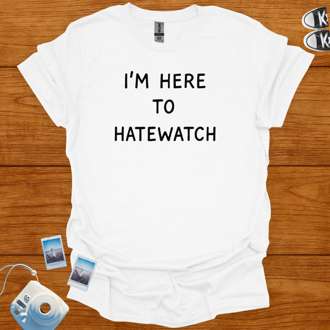I'm Here To Hatewatch T-shirt