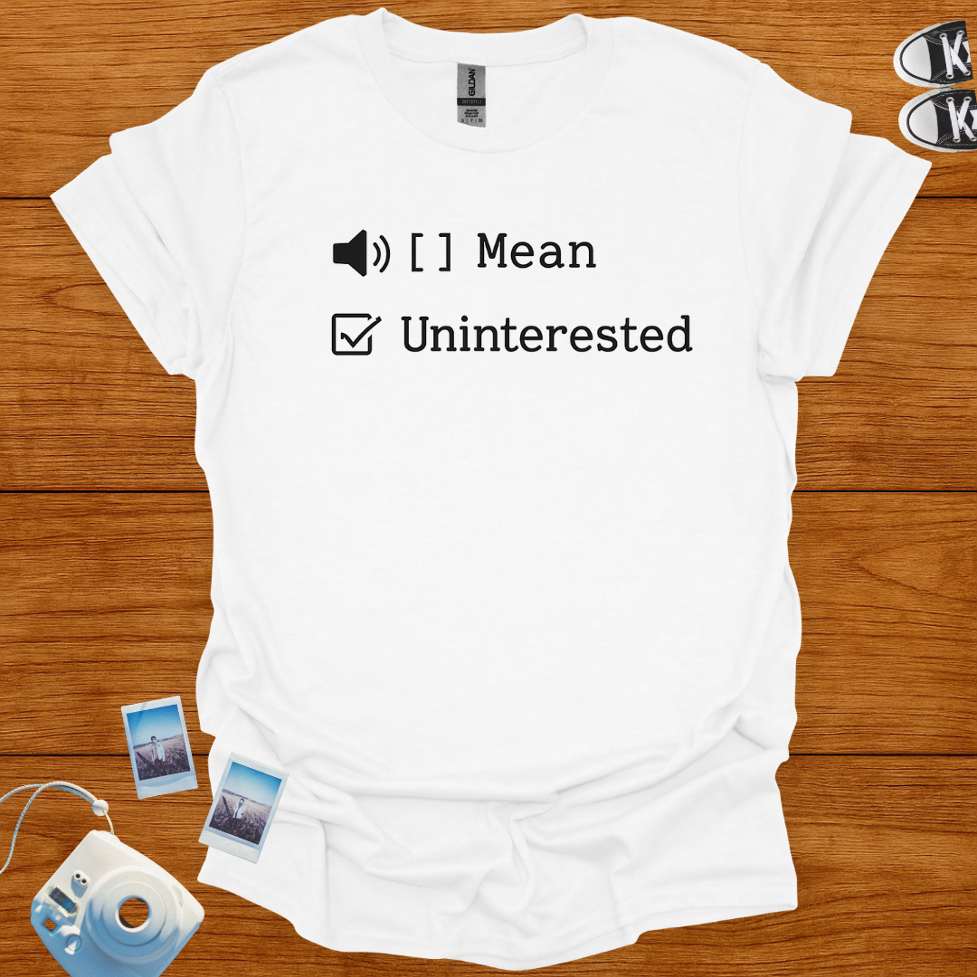 I'm not mean. Just uninterested T-shirt